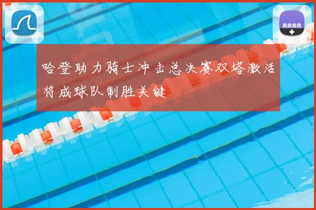 哈登助力骑士冲击总决赛双塔激活将成球队制胜关键