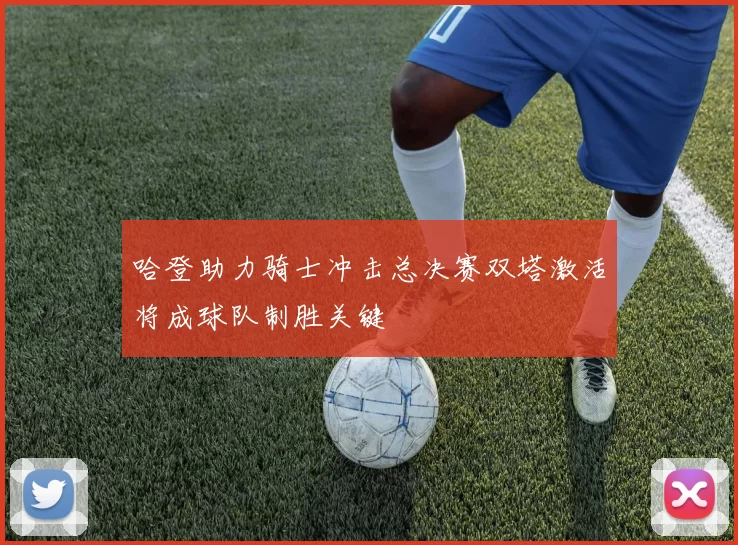 哈登助力骑士冲击总决赛双塔激活将成球队制胜关键