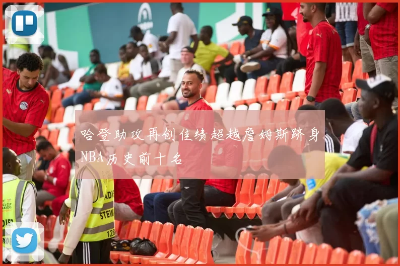 哈登助攻再创佳绩超越詹姆斯跻身NBA历史前十名