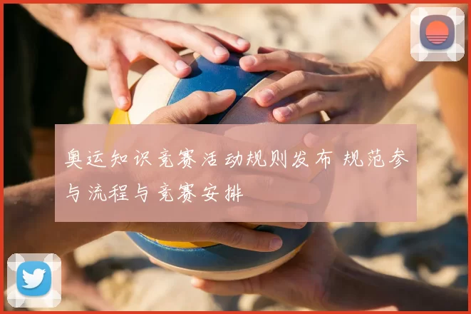 奥运知识竞赛活动规则发布 规范参与流程与竞赛安排
