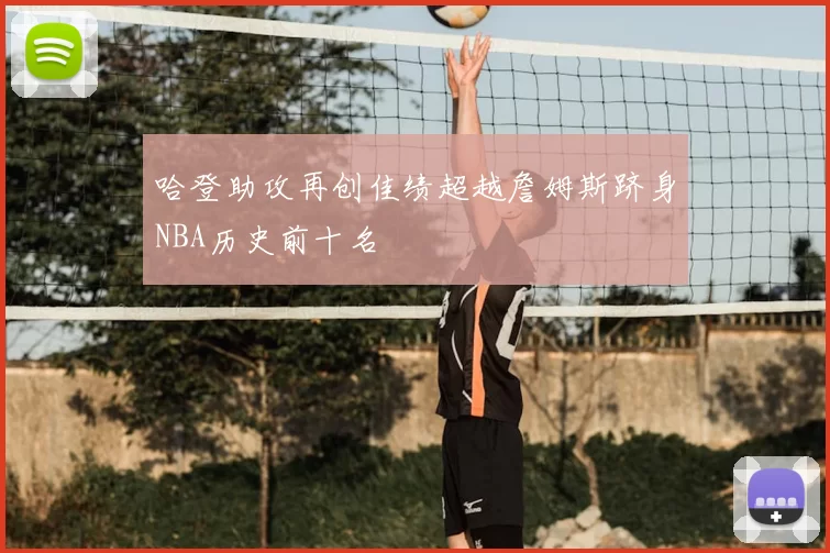 哈登助攻再创佳绩超越詹姆斯跻身NBA历史前十名