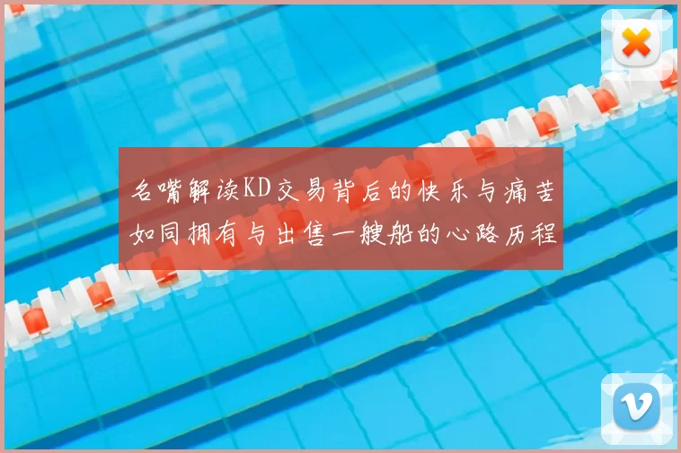 名嘴解读KD交易背后的快乐与痛苦如同拥有与出售一艘船的心路历程