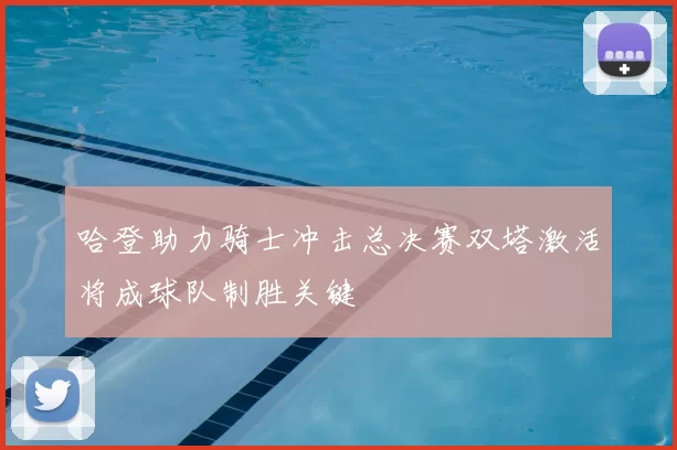 哈登助力骑士冲击总决赛双塔激活将成球队制胜关键
