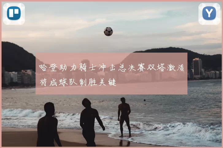 哈登助力骑士冲击总决赛双塔激活将成球队制胜关键