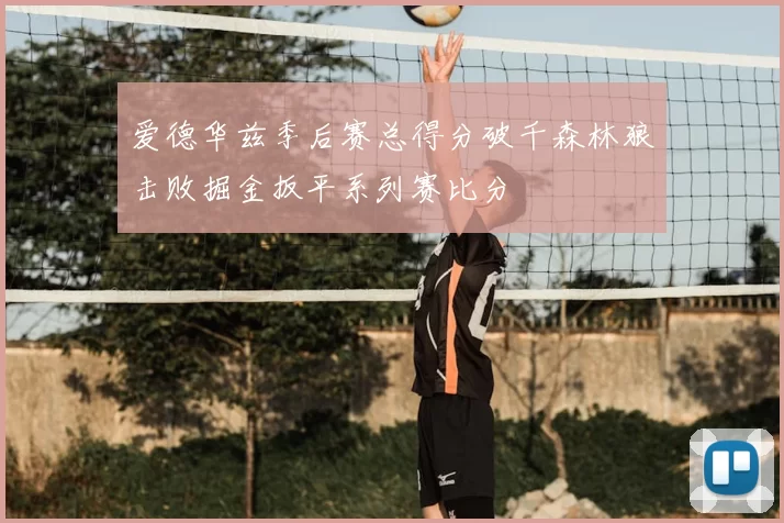 爱德华兹季后赛总得分破千森林狼击败掘金扳平系列赛比分