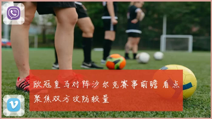 欧冠皇马对阵沙尔克赛事前瞻 看点聚焦双方攻防较量