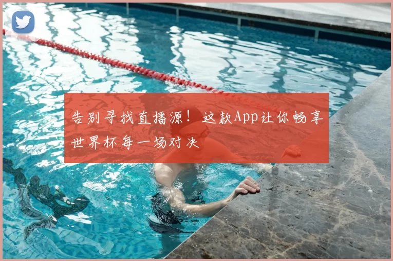 告别寻找直播源!这款App让你畅享世界杯每一场对决