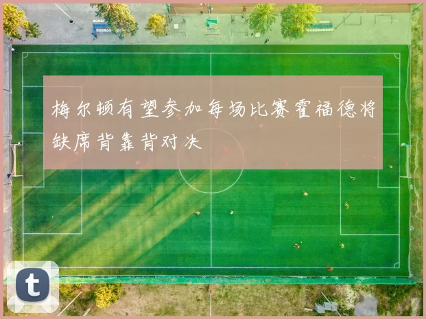 梅尔顿有望参加每场比赛霍福德将缺席背靠背对决