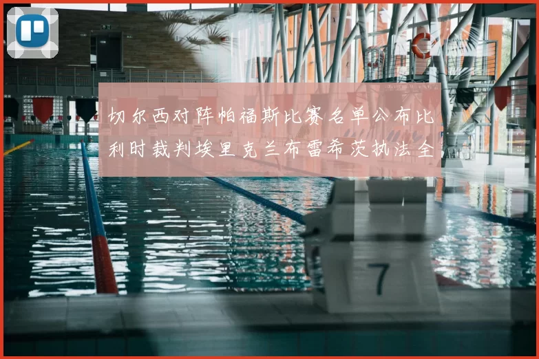 切尔西对阵帕福斯比赛名单公布比利时裁判埃里克兰布雷希茨执法全场