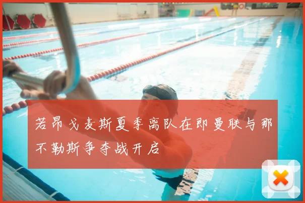 若昂戈麦斯夏季离队在即曼联与那不勒斯争夺战开启