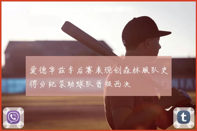 爱德华兹季后赛表现创森林狼队史得分纪录助球队晋级西决