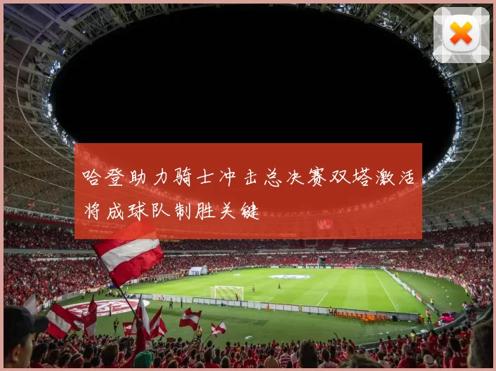 哈登助力骑士冲击总决赛双塔激活将成球队制胜关键
