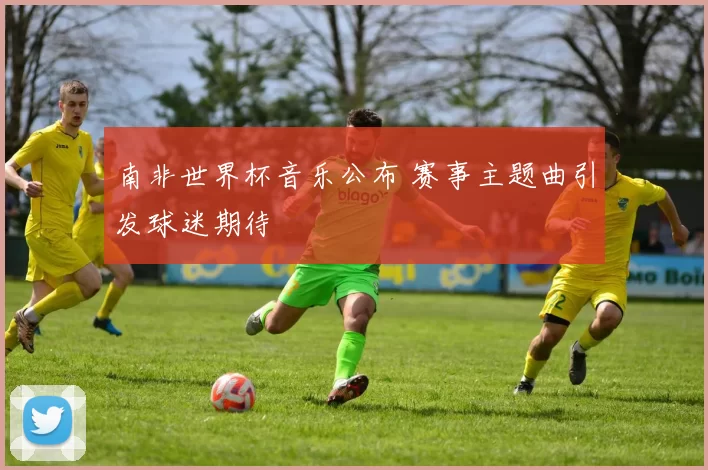 南非世界杯音乐公布 赛事主题曲引发球迷期待