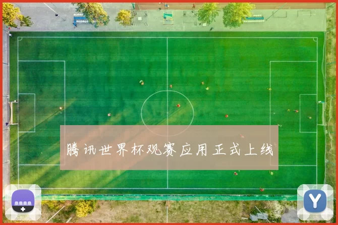 腾讯世界杯观赛应用正式上线