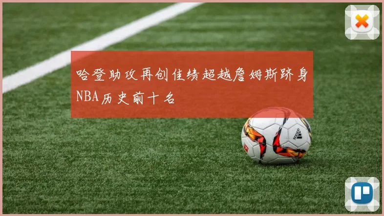 哈登助攻再创佳绩超越詹姆斯跻身NBA历史前十名